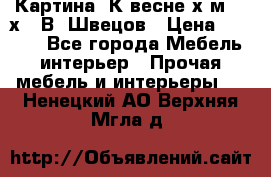 	 Картина“ К весне“х.м. 30х40 В. Швецов › Цена ­ 6 000 - Все города Мебель, интерьер » Прочая мебель и интерьеры   . Ненецкий АО,Верхняя Мгла д.